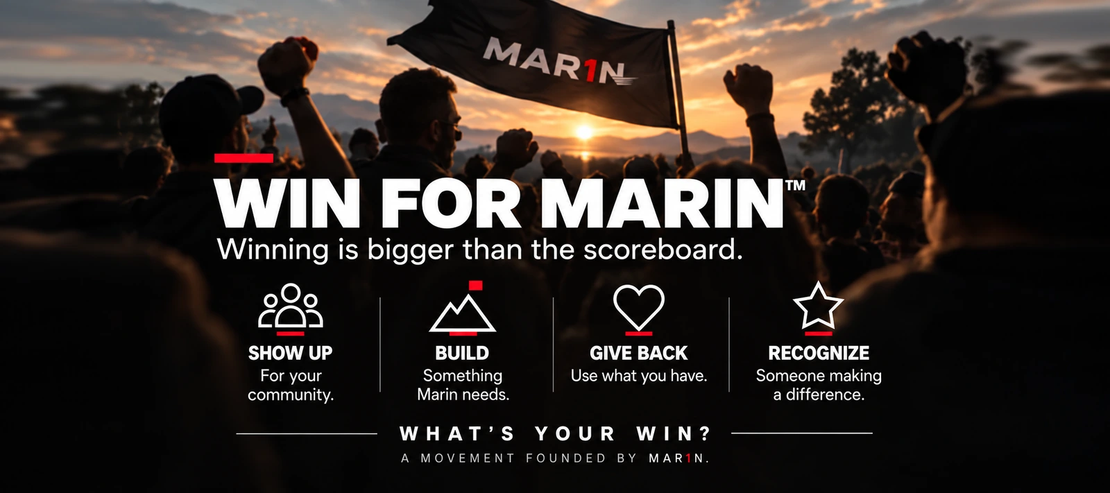 WIN FOR MARIN. Winning is bigger than the scoreboard: SHOW UP for your community, BUILD something Marin needs, GIVE BACK using what you have, and RECOGNIZE someone making a difference.